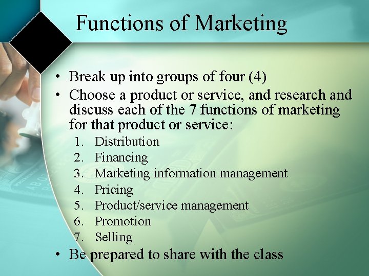 Functions of Marketing • Break up into groups of four (4) • Choose a