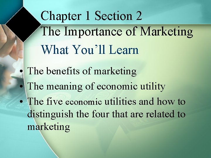Chapter 1 Section 2 The Importance of Marketing What You’ll Learn • The benefits