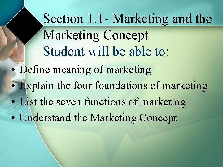 Section 1. 1 - Marketing and the Marketing Concept Student will be able to: