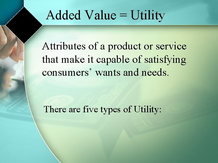 Added Value = Utility Attributes of a product or service that make it capable