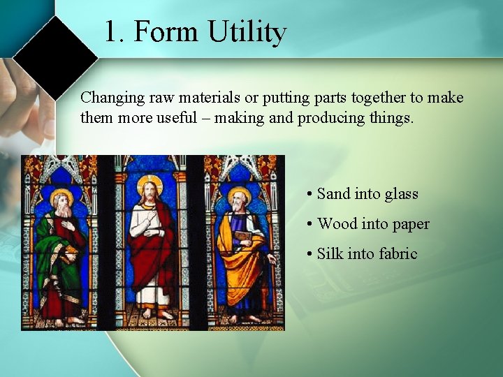 1. Form Utility Changing raw materials or putting parts together to make them more