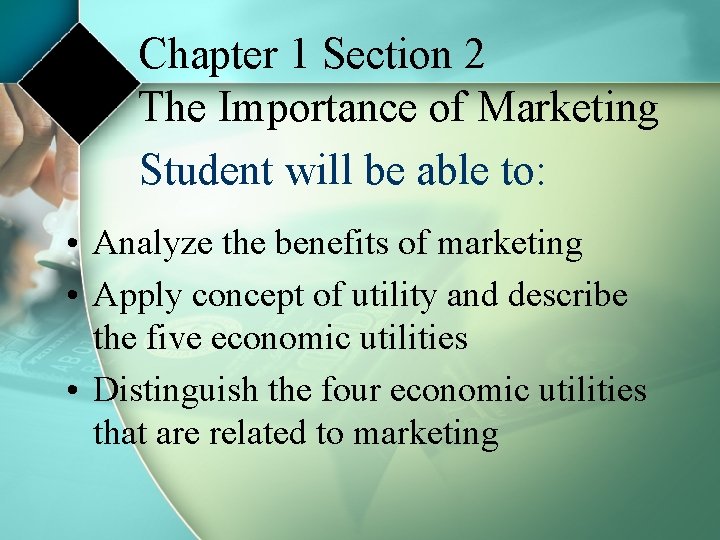 Chapter 1 Section 2 The Importance of Marketing Student will be able to: •