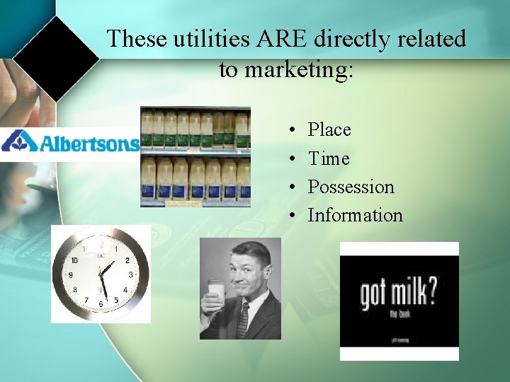 These utilities ARE directly related to marketing: • • Place Time Possession Information 