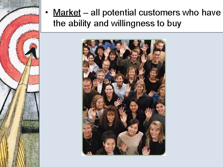  • Market – all potential customers who have the ability and willingness to