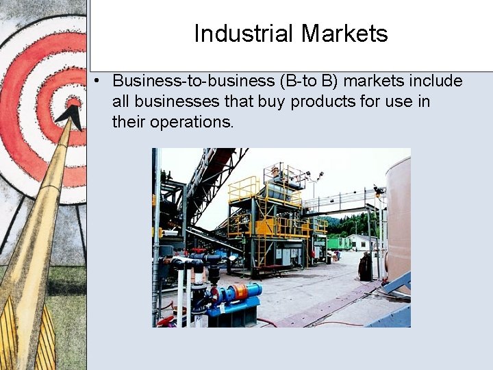 Industrial Markets • Business-to-business (B-to B) markets include all businesses that buy products for