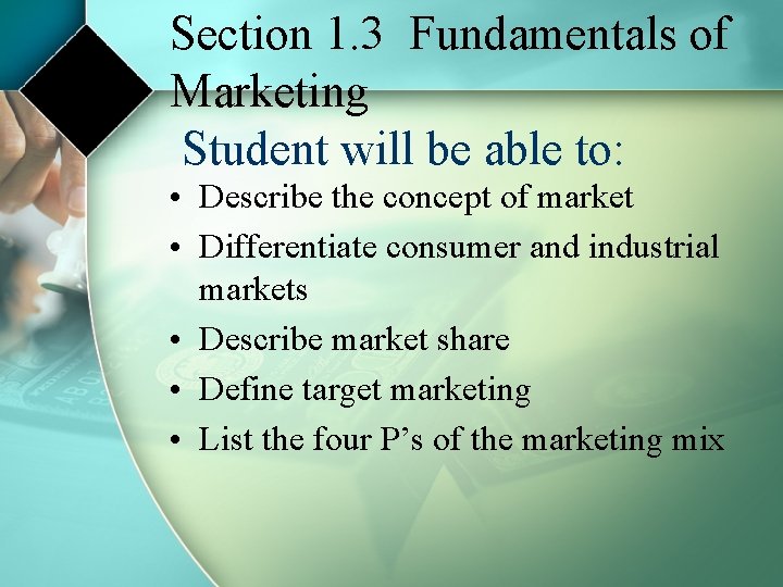 Section 1. 3 Fundamentals of Marketing Student will be able to: • Describe the