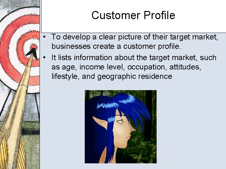 Customer Profile • To develop a clear picture of their target market, businesses create