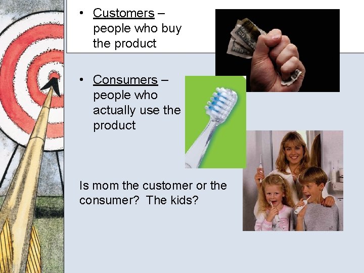 • Customers – people who buy the product • Consumers – people who • Customers – people who buy the product • Consumers – people who