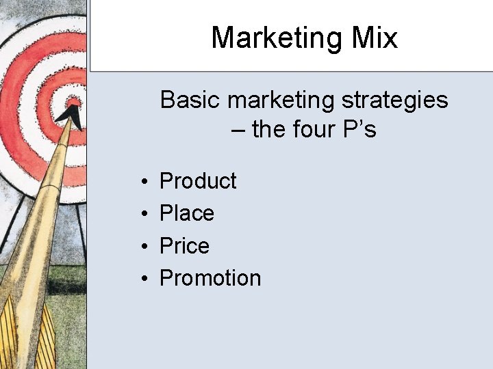 Marketing Mix Basic marketing strategies – the four P’s • • Product Place Price