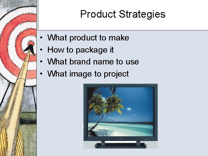 Product Strategies • • What product to make How to package it What brand