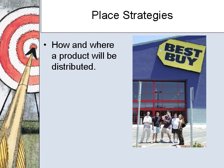 Place Strategies • How and where a product will be distributed. 