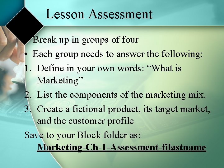 Lesson Assessment • Break up in groups of four • Each group needs to