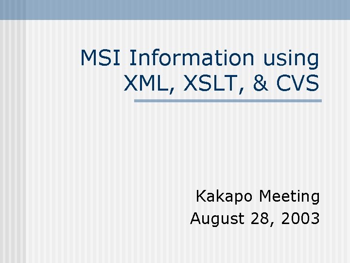 MSI Information using XML, XSLT, & CVS Kakapo Meeting August 28, 2003 