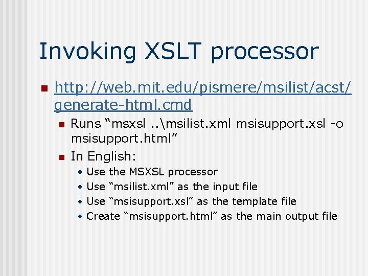 Invoking XSLT processor n http: //web. mit. edu/pismere/msilist/acst/ generate-html. cmd n n Runs “msxsl.