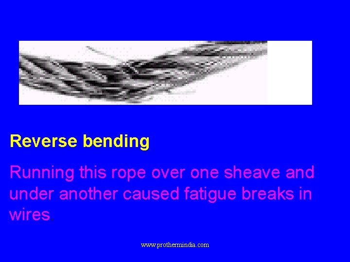 Reverse bending Running this rope over one sheave and under another caused fatigue breaks