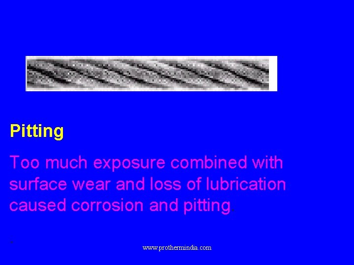 Pitting Too much exposure combined with surface wear and loss of lubrication caused corrosion