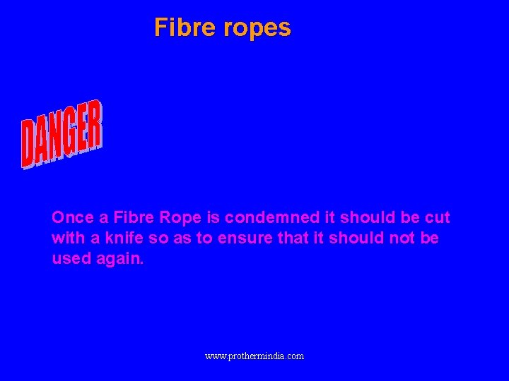Fibre ropes Once a Fibre Rope is condemned it should be cut with a