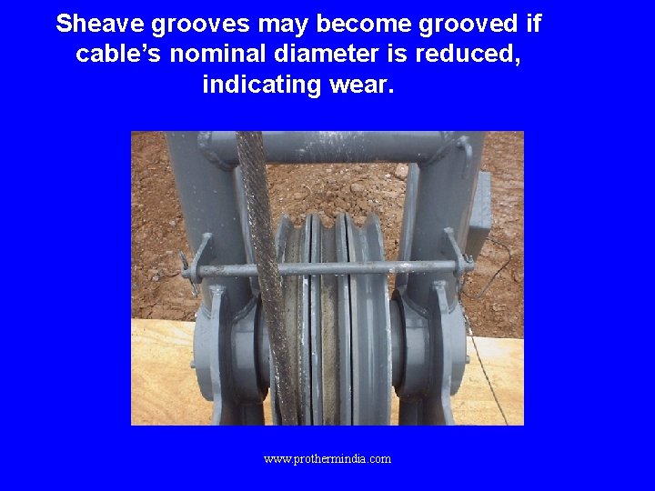 Sheave grooves may become grooved if cable’s nominal diameter is reduced, indicating wear. www.