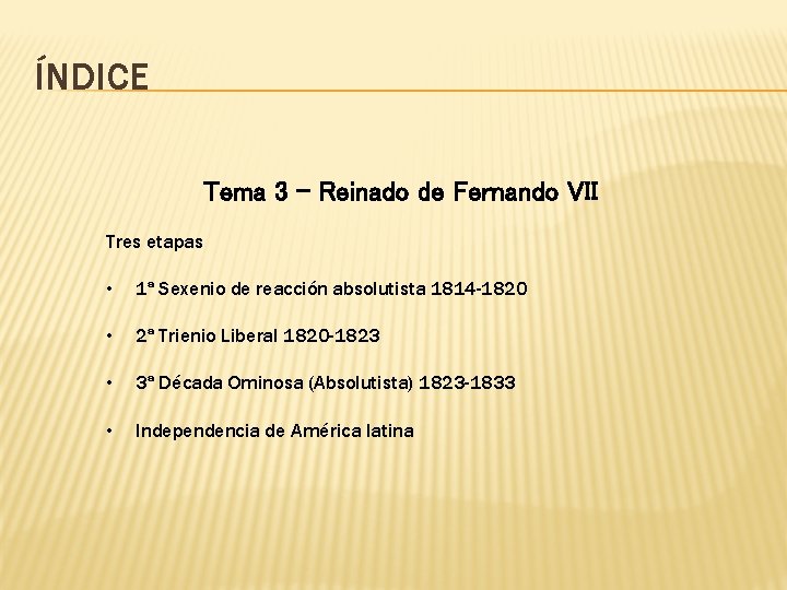 ÍNDICE Tema 3 – Reinado de Fernando VII Tres etapas • 1ª Sexenio de ÍNDICE Tema 3 – Reinado de Fernando VII Tres etapas • 1ª Sexenio de