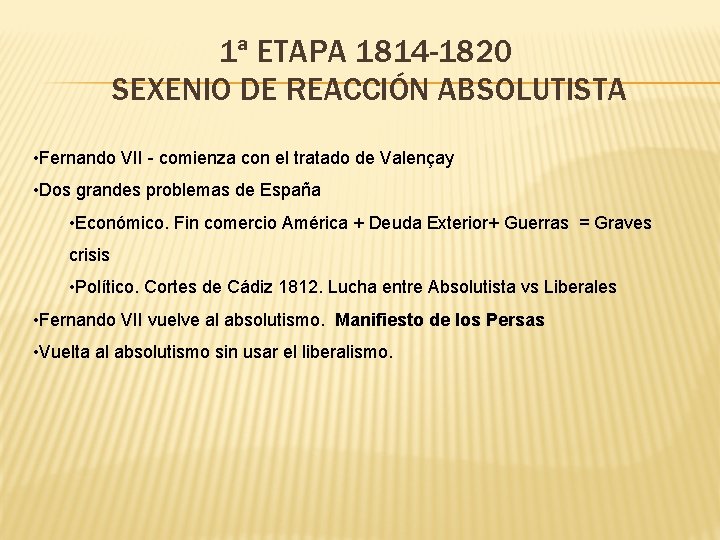 1ª ETAPA 1814 -1820 SEXENIO DE REACCIÓN ABSOLUTISTA • Fernando VII - comienza con 1ª ETAPA 1814 -1820 SEXENIO DE REACCIÓN ABSOLUTISTA • Fernando VII - comienza con