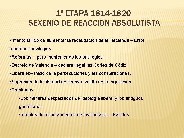 1ª ETAPA 1814 -1820 SEXENIO DE REACCIÓN ABSOLUTISTA • Intento fallido de aumentar la 1ª ETAPA 1814 -1820 SEXENIO DE REACCIÓN ABSOLUTISTA • Intento fallido de aumentar la