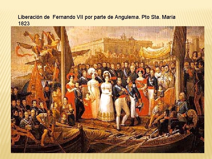 Liberación de Fernando VII por parte de Angulema. Pto Sta. María 1823 Liberación de Fernando VII por parte de Angulema. Pto Sta. María 1823