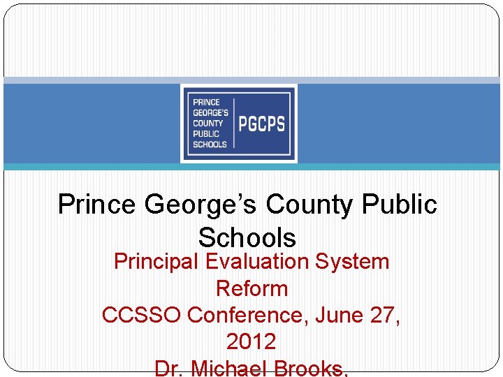 Prince George’s County Public Schools Principal Evaluation System Reform CCSSO Conference, June 27, 2012