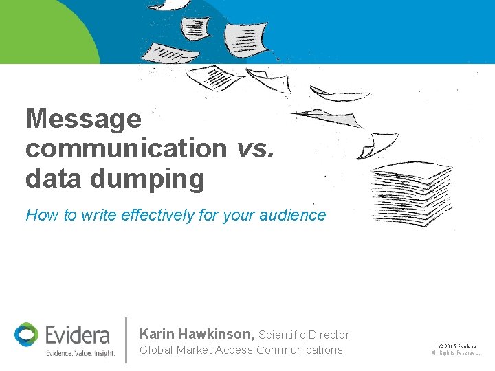 Message communication vs. data dumping How to write effectively for your audience Karin Hawkinson,