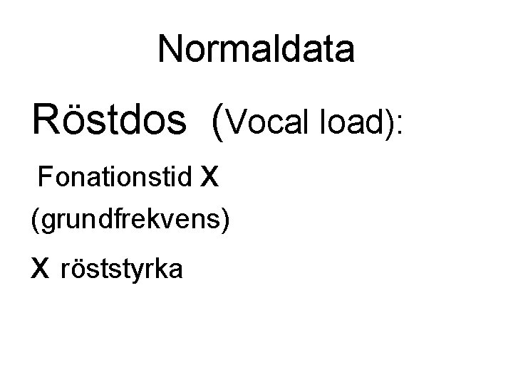Normaldata Röstdos (Vocal load): Fonationstid x (grundfrekvens) x röststyrka 