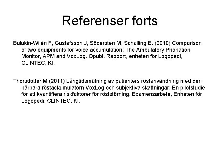 Referenser forts Bulukin-Wilén F, Gustafsson J, Södersten M, Schalling E. (2010) Comparison of two