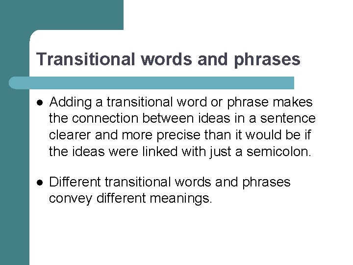 Transitional words and phrases l Adding a transitional word or phrase makes the connection