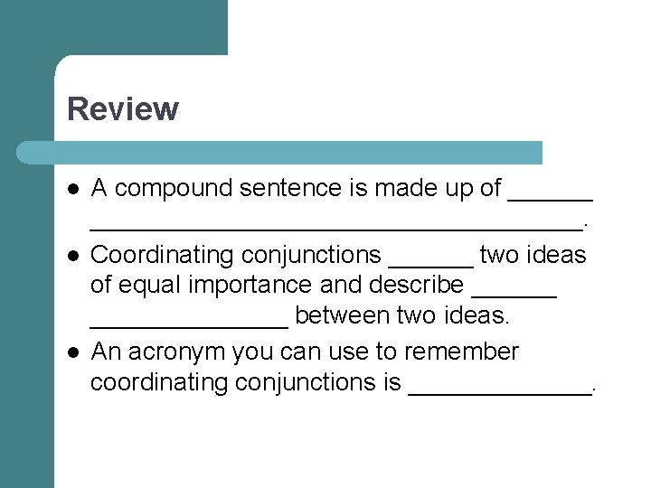 Review l l l A compound sentence is made up of _____________________. Coordinating conjunctions