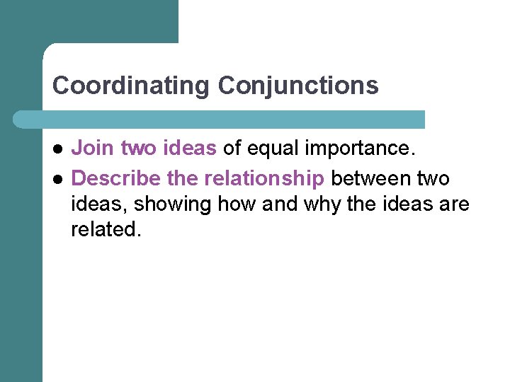 Coordinating Conjunctions l l Join two ideas of equal importance. Describe the relationship between