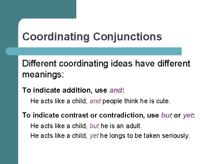 Coordinating Conjunctions Different coordinating ideas have different meanings: To indicate addition, use and: He