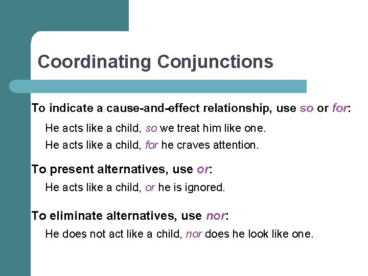 Coordinating Conjunctions To indicate a cause-and-effect relationship, use so or for: He acts like