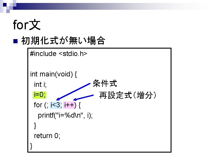 for文 n 初期化式が無い場合 #include <stdio. h> int main(void) { 条件式 int i; i=0; 再設定式（増分）