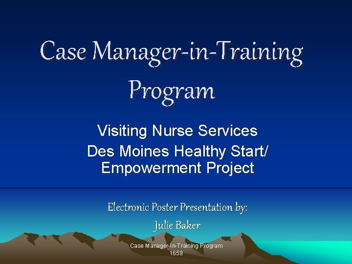 Case Manager-in-Training Program Visiting Nurse Services Des Moines Healthy Start/ Empowerment Project Electronic Poster Case Manager-in-Training Program Visiting Nurse Services Des Moines Healthy Start/ Empowerment Project Electronic Poster