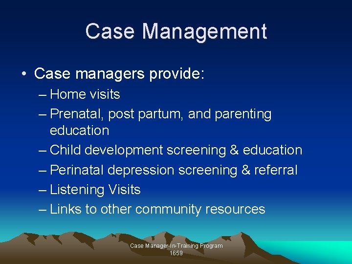 Case Management • Case managers provide: – Home visits – Prenatal, post partum, and Case Management • Case managers provide: – Home visits – Prenatal, post partum, and