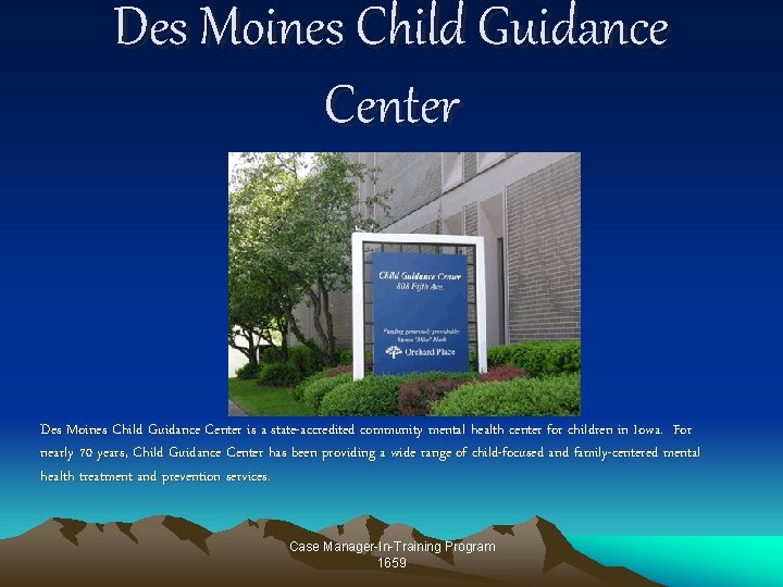 Des Moines Child Guidance Center is a state-accredited community mental health center for children Des Moines Child Guidance Center is a state-accredited community mental health center for children