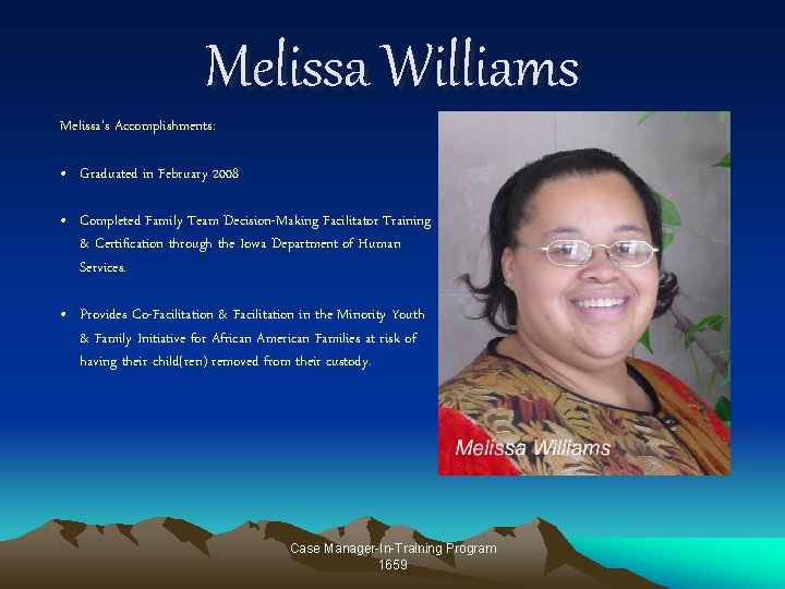 Melissa Williams Melissa’s Accomplishments: • Graduated in February 2008 • Completed Family Team Decision-Making Melissa Williams Melissa’s Accomplishments: • Graduated in February 2008 • Completed Family Team Decision-Making