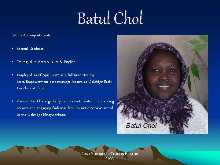 Batul Chol Batul’s Accomplishments: • Second Graduate • Trilingual in Arabic, Nuer & English Batul Chol Batul’s Accomplishments: • Second Graduate • Trilingual in Arabic, Nuer & English