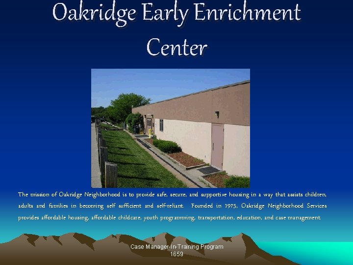 Oakridge Early Enrichment Center The mission of Oakridge Neighborhood is to provide safe, secure, Oakridge Early Enrichment Center The mission of Oakridge Neighborhood is to provide safe, secure,