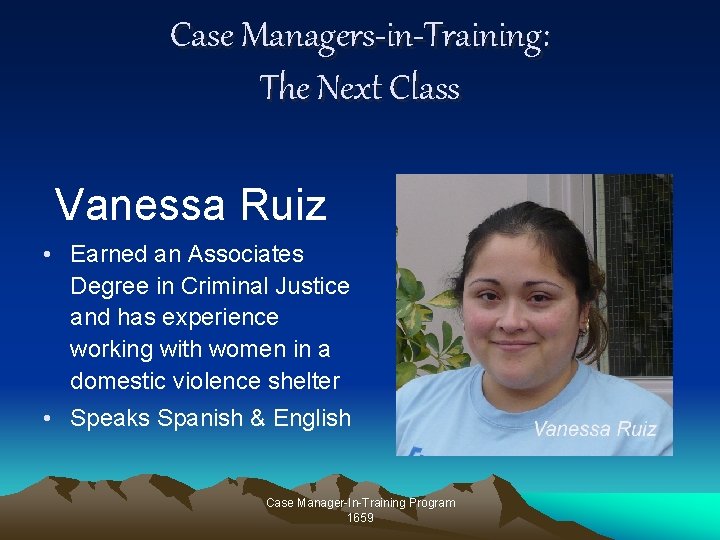Case Managers-in-Training: The Next Class Vanessa Ruiz • Earned an Associates Degree in Criminal Case Managers-in-Training: The Next Class Vanessa Ruiz • Earned an Associates Degree in Criminal