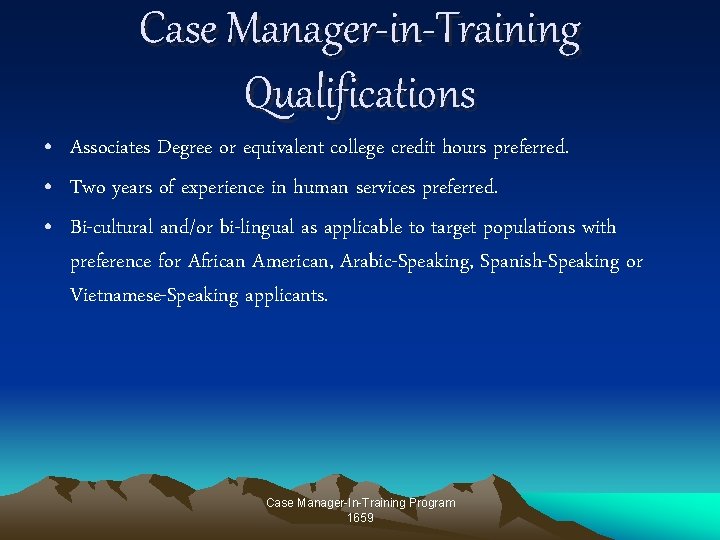 Case Manager-in-Training Qualifications • Associates Degree or equivalent college credit hours preferred. • Two Case Manager-in-Training Qualifications • Associates Degree or equivalent college credit hours preferred. • Two