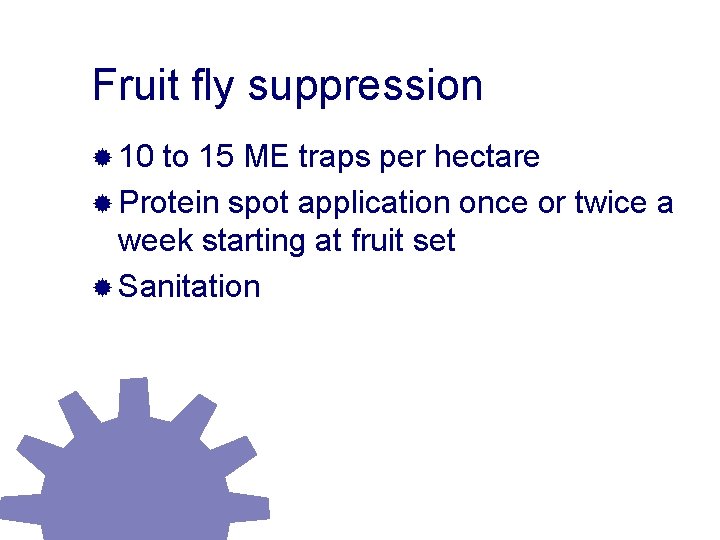 Fruit fly suppression ® 10 to 15 ME traps per hectare ® Protein spot