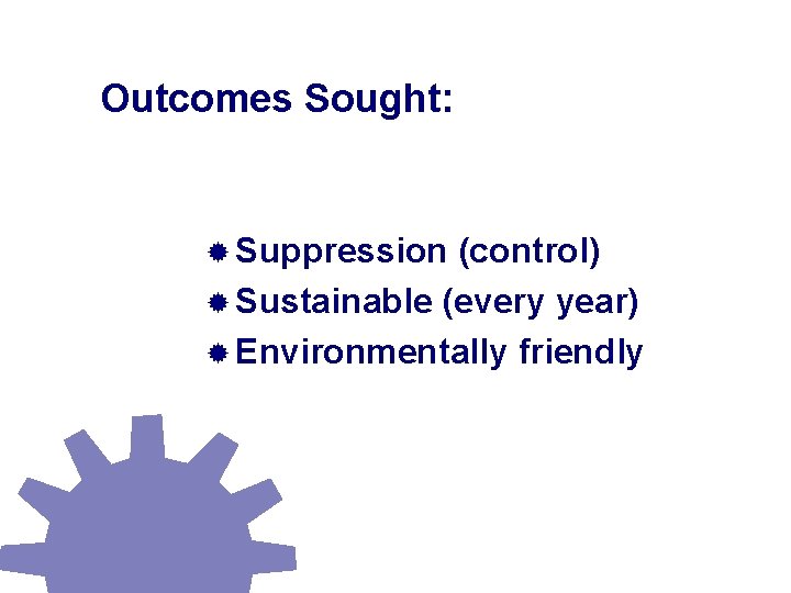 Outcomes Sought: ® Suppression (control) ® Sustainable (every year) ® Environmentally friendly 