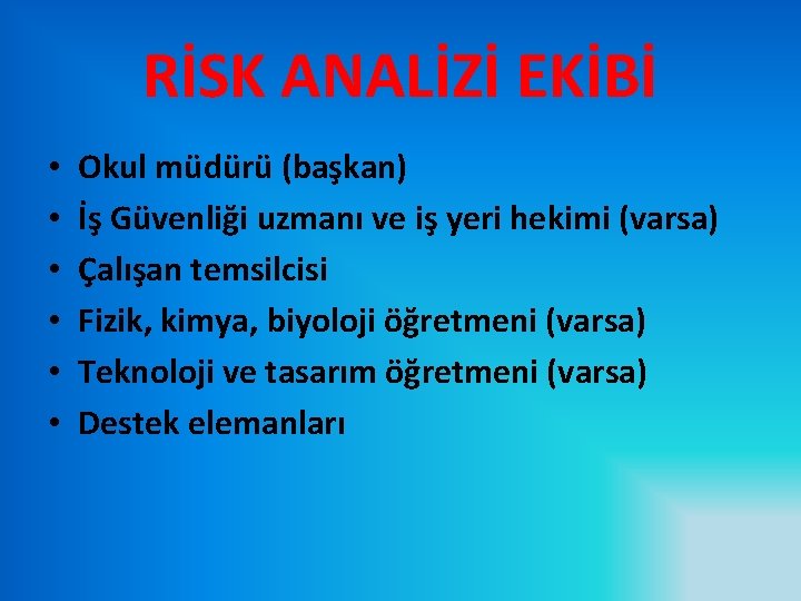 RİSK ANALİZİ EKİBİ • • • Okul müdürü (başkan) İş Güvenliği uzmanı ve iş
