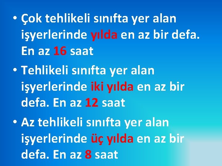  • Çok tehlikeli sınıfta yer alan işyerlerinde yılda en az bir defa. En