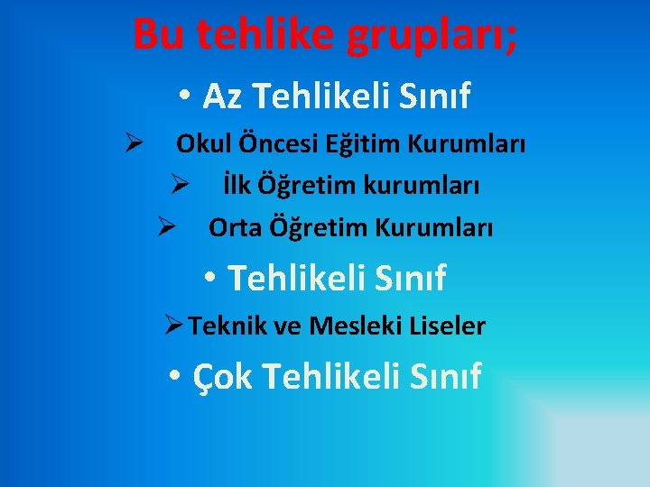 Bu tehlike grupları; • Az Tehlikeli Sınıf Ø Okul Öncesi Eğitim Kurumları Ø İlk