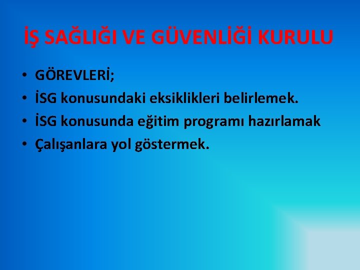İŞ SAĞLIĞI VE GÜVENLİĞİ KURULU • • GÖREVLERİ; İSG konusundaki eksiklikleri belirlemek. İSG konusunda